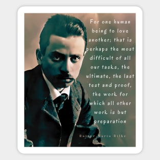 Copy of Rainer maria Rilke portrait and quote: “For one human being to love another...” Sticker